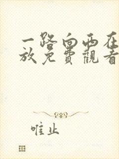 一路向西在线播放免费观看完整版中文