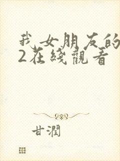 我女朋友的妈妈2在线观看