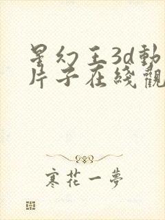 星幻王3d动漫片子在线观看