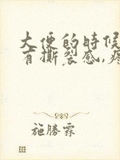 大便的时候肛门有撕裂感,疼痛出血