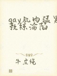 gay肌肉猛男教练沦陷