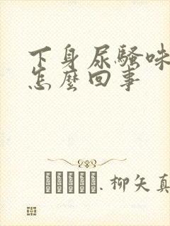 下身尿骚味很重怎么回事