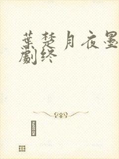 叶楚月夜墨寒全剧终