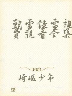 朝雪录电视剧免费观看全集