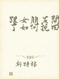 跟女朋友闹分手了如何挽回