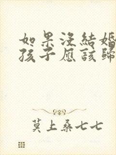 如果没结婚生了孩子应该归谁抚养封面