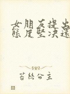 女朋友提出分手态度坚决还能挽回吗