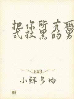 把你所有联系方式拉黑的男人心理