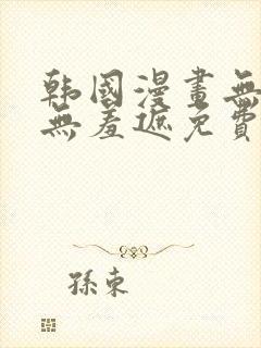 韩国漫画无删减无羞遮免费大全