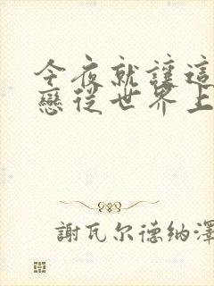 今夜就让这份爱恋从世界上消失在线观看