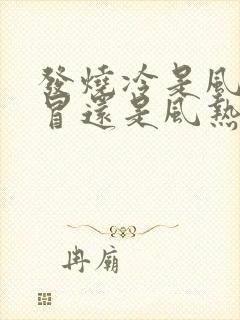 发烧冷是风寒感冒还是风热感冒