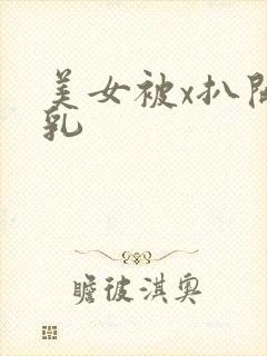 美女被x扒开吸乳
