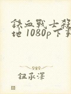 铁血战士杀戮之地 1080p下载