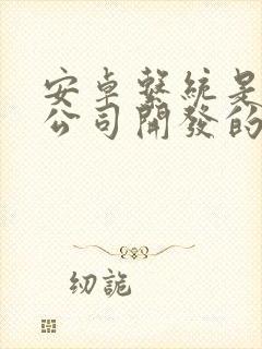 安卓系统是什么公司开发的