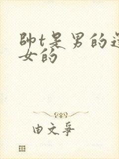 帅t是男的还是女的