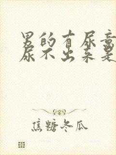 男的有尿意但是尿不出来是什么原因