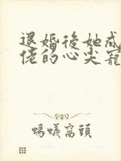 退婚后她成了大佬的心尖宠封面