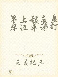 早上起来鼻子干痒流鼻涕打喷嚏