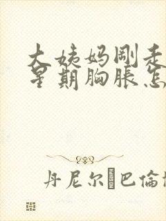 大姨妈刚走一个星期胸胀怎么回事封面