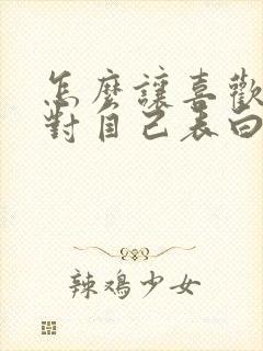 怎么让喜欢的人对自己表白