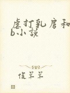 虐打乳房和抽打b小说