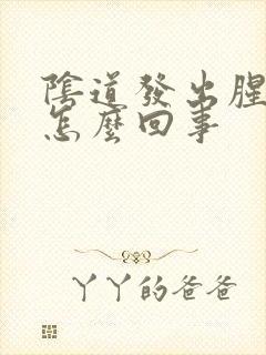 阴道发出腥臭味怎么回事