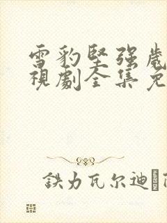 雪豹坚强岁月电视剧全集免费看