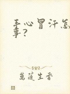 手心冒汗怎么回事?