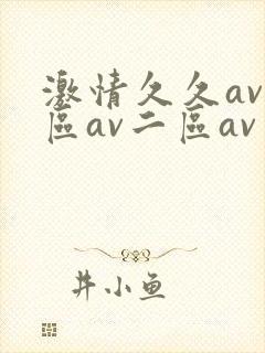 激情久久av一区av二区av三区四区五区