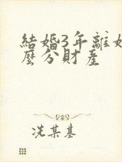 结婚3年离婚怎么分财产