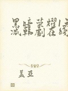 黑暗荣耀1无删减韩剧在线播放