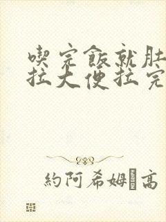 吃完饭就肚子疼拉大便拉完就不疼了