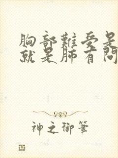 胸部难受是不是就是肺有问题