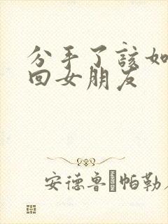 分手了该如何挽回女朋友