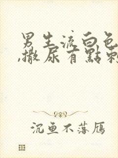 男生流白色液体,撒尿有点刺痛