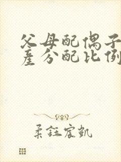 父母配偶子女遗产分配比例