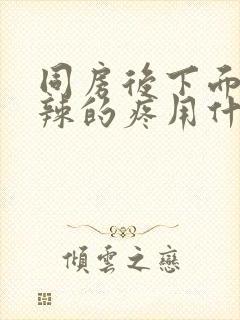 同房后下面火辣辣的疼用什么药能好封面