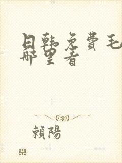 日韩免费毛片在哪里看