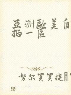 亚洲欧美自拍偷拍一区