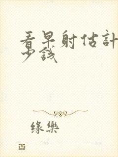 看早射估计用多少钱