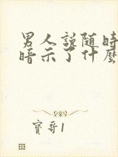 男人说随时联系暗示了什么