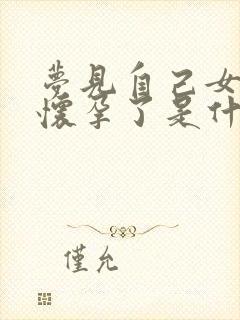 梦见自己女朋友怀孕了是什么预兆