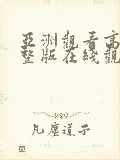 亚洲观看高清完整版在线观看