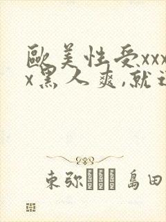 欧美性受xxxx黑人爽,就这样舔我这样比