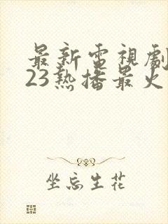 最新电视剧2023热播最火现代剧