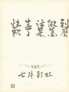 性生活做到一半软了是怎么回事