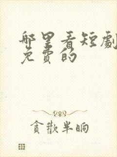 哪里看短剧视频免费的