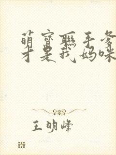 萌宝联手爹地这才是我妈咪短剧免费观看