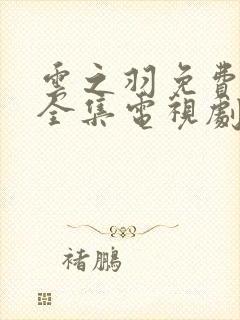 云之羽免费观看全集电视剧完整版