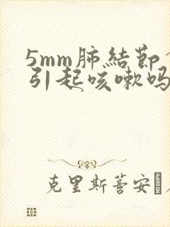 5mm肺结节会引起咳嗽吗